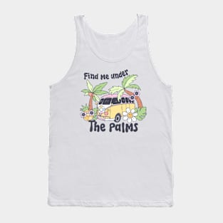 Find me under the palms; beach; beach vibes; summer; kombi; travel; camper; holiday; vacation; ocean; sea; island; palm trees; tropical; adventure; water; surfing; Tank Top